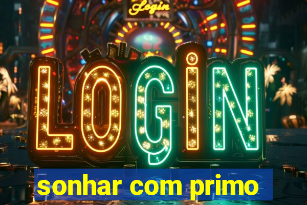 sonhar com primo